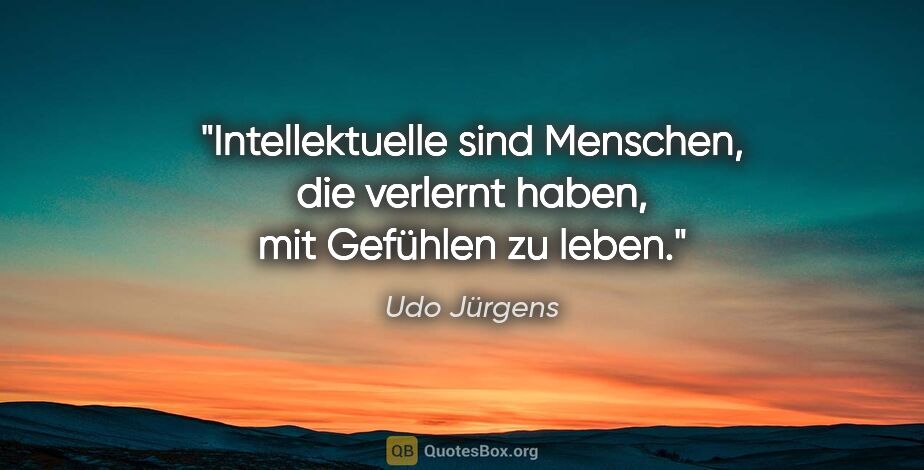 Udo Jürgens Zitat: "Intellektuelle sind Menschen, die verlernt haben, mit Gefühlen..."