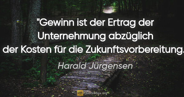 Harald Jürgensen Zitat: "Gewinn ist der Ertrag der Unternehmung abzüglich der Kosten..."