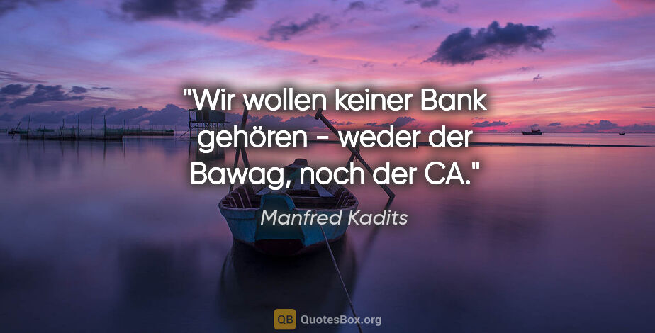 Manfred Kadits Zitat: "Wir wollen keiner Bank gehören - weder der Bawag, noch der CA."