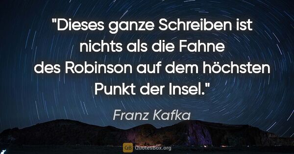 Franz Kafka Zitat: "Dieses ganze Schreiben ist nichts als die Fahne des Robinson..."