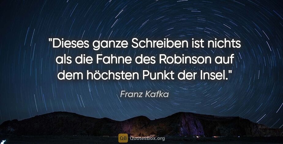 Franz Kafka Zitat: "Dieses ganze Schreiben ist nichts als die Fahne des Robinson..."