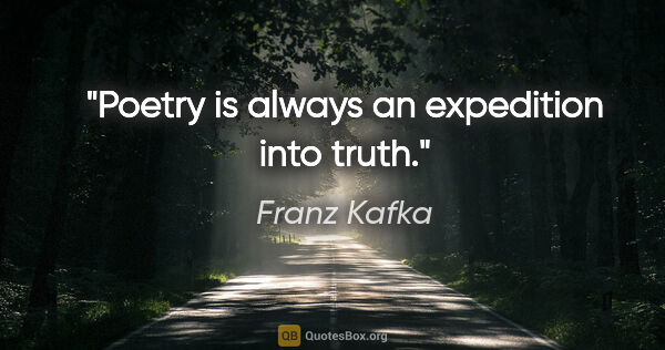 Franz Kafka Zitat: "Poetry is always an expedition into truth."