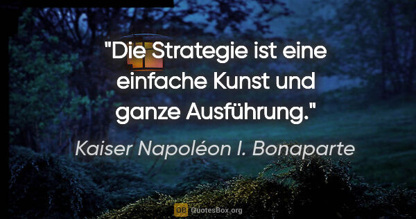 Kaiser Napoléon I. Bonaparte Zitat: "Die Strategie ist eine einfache Kunst und ganze Ausführung."