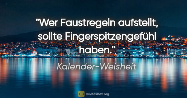 Kalender-Weisheit Zitat: "Wer Faustregeln aufstellt, sollte Fingerspitzengefühl haben."