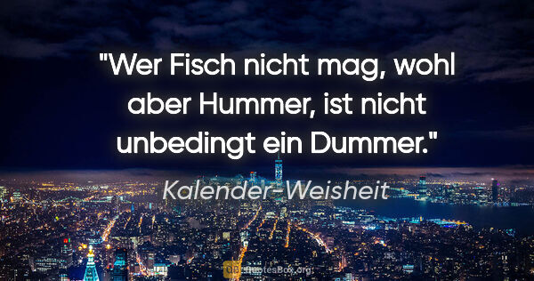 Kalender-Weisheit Zitat: "Wer Fisch nicht mag, wohl aber Hummer, ist nicht unbedingt ein..."