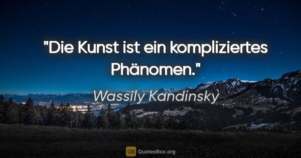 Wassily Kandinsky Zitat: "Die Kunst ist ein kompliziertes Phänomen."