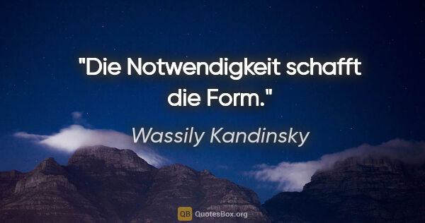 Wassily Kandinsky Zitat: "Die Notwendigkeit schafft die Form."