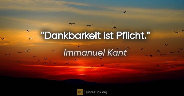 Immanuel Kant Zitat: "Dankbarkeit ist Pflicht."