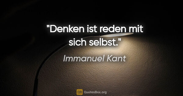 Immanuel Kant Zitat: "Denken ist reden mit sich selbst."