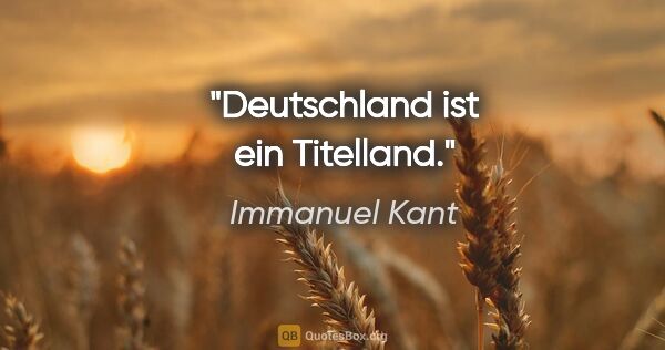 Immanuel Kant Zitat: "Deutschland ist ein Titelland."