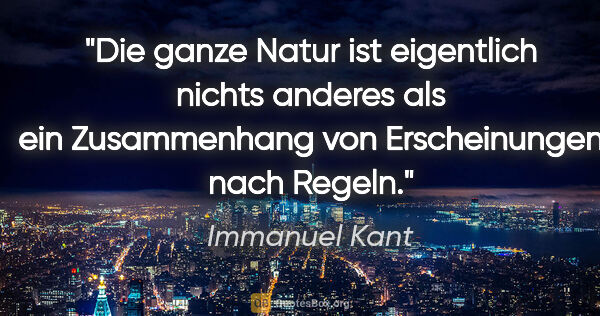 Immanuel Kant Zitat: "Die ganze Natur ist eigentlich nichts anderes als ein..."