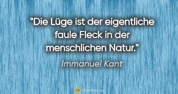 Immanuel Kant Zitat: "Die Lüge ist der eigentliche faule Fleck in der menschlichen..."