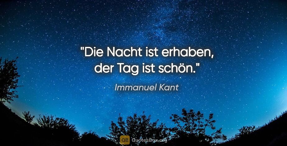 Immanuel Kant Zitat: "Die Nacht ist erhaben, der Tag ist schön."