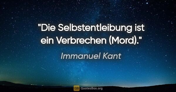 Immanuel Kant Zitat: "Die Selbstentleibung ist ein Verbrechen (Mord)."