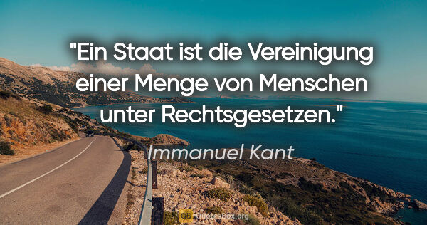 Immanuel Kant Zitat: "Ein Staat ist die Vereinigung einer Menge von Menschen unter..."