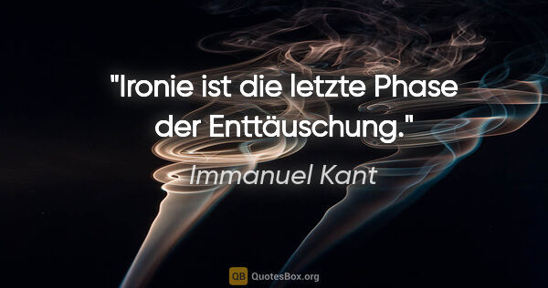 Immanuel Kant Zitat: "Ironie ist die letzte Phase der Enttäuschung."