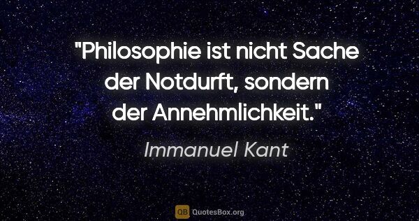 Immanuel Kant Zitat: "Philosophie ist nicht Sache der Notdurft, sondern der..."