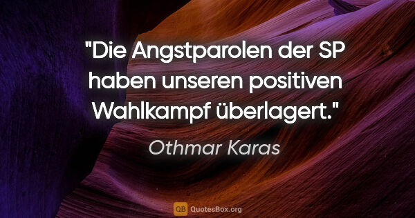 Othmar Karas Zitat: "Die Angstparolen der SP haben unseren positiven Wahlkampf..."