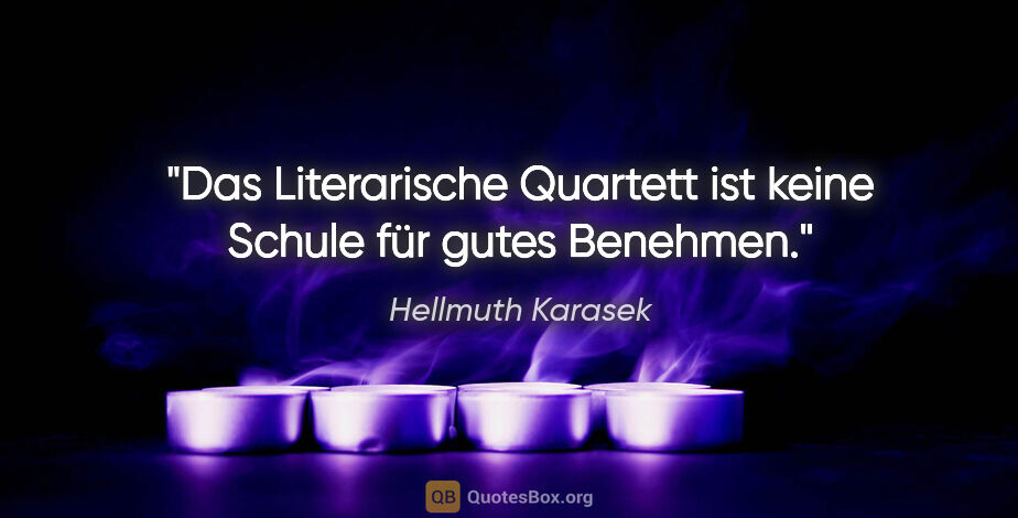 Hellmuth Karasek Zitat: "Das "Literarische Quartett" ist keine Schule für gutes Benehmen."