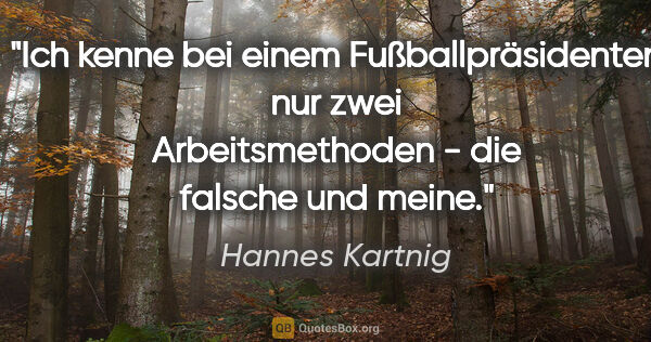 Hannes Kartnig Zitat: "Ich kenne bei einem Fußballpräsidenten nur zwei..."