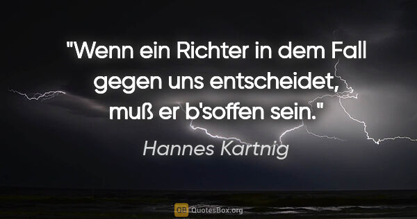 Hannes Kartnig Zitat: "Wenn ein Richter in dem Fall gegen uns entscheidet, muß er..."