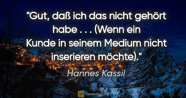 Hannes Kassil Zitat: "Gut, daß ich das nicht gehört habe . . . (Wenn ein Kunde in..."
