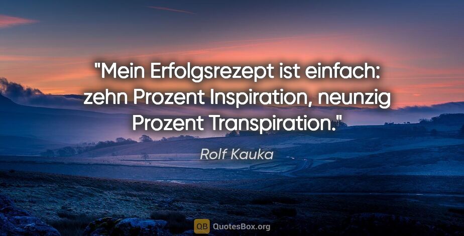 Rolf Kauka Zitat: "Mein Erfolgsrezept ist einfach: zehn Prozent Inspiration,..."