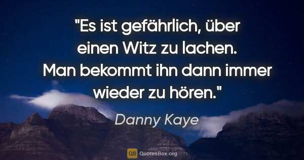 Danny Kaye Zitat: "Es ist gefährlich, über einen Witz zu lachen. Man bekommt ihn..."