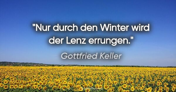 Gottfried Keller Zitat: "Nur durch den Winter wird der Lenz errungen."
