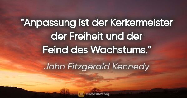John Fitzgerald Kennedy Zitat: "Anpassung ist der Kerkermeister der Freiheit und der Feind des..."