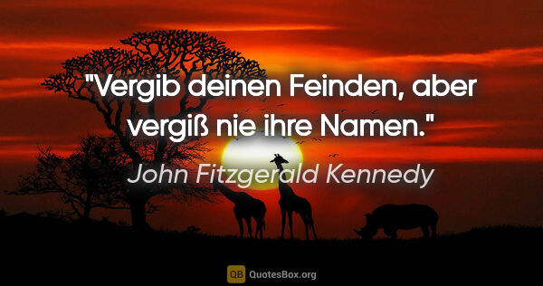 John Fitzgerald Kennedy Zitat: "Vergib deinen Feinden, aber vergiß nie ihre Namen."