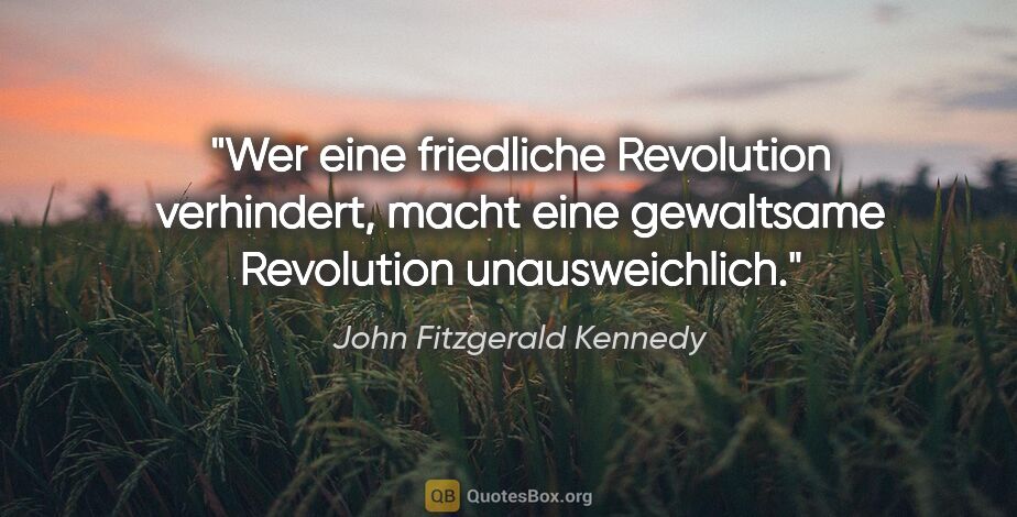 John Fitzgerald Kennedy Zitat: "Wer eine friedliche Revolution verhindert, macht eine..."