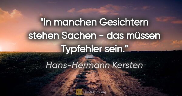 Hans-Hermann Kersten Zitat: "In manchen Gesichtern stehen Sachen - das müssen "Typfehler"..."