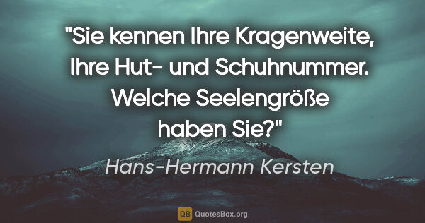 Hans-Hermann Kersten Zitat: "Sie kennen Ihre Kragenweite, Ihre Hut- und Schuhnummer. Welche..."