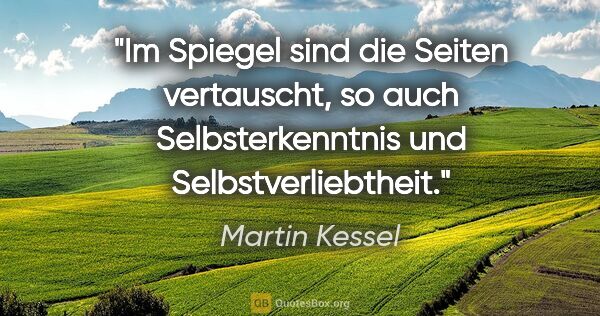 Martin Kessel Zitat: "Im Spiegel sind die Seiten vertauscht, so auch..."