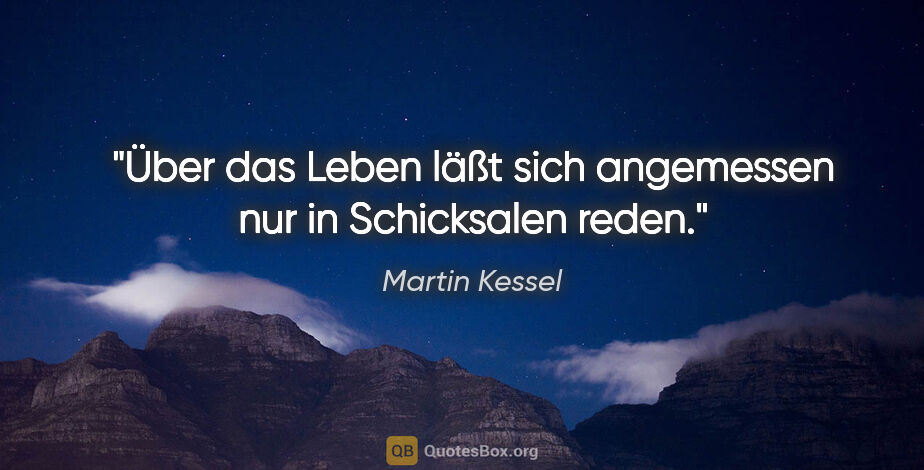 Martin Kessel Zitat: "Über das Leben läßt sich angemessen nur in Schicksalen reden."