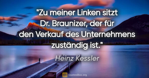Heinz Kessler Zitat: "Zu meiner Linken sitzt Dr. Braunizer, der für den Verkauf des..."