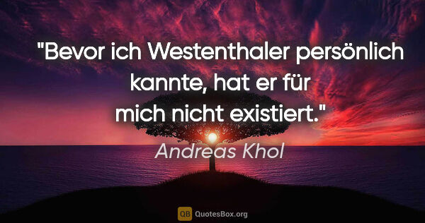 Andreas Khol Zitat: "Bevor ich Westenthaler persönlich kannte, hat er für mich..."