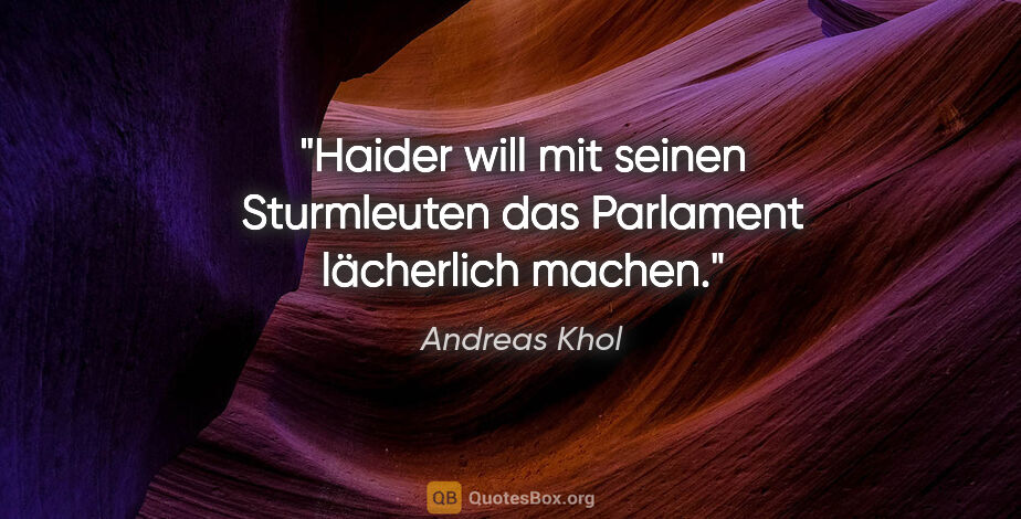 Andreas Khol Zitat: "Haider will mit seinen Sturmleuten das Parlament lächerlich..."