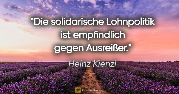 Heinz Kienzl Zitat: "Die solidarische Lohnpolitik ist empfindlich gegen Ausreißer."