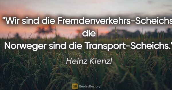 Heinz Kienzl Zitat: "Wir sind die Fremdenverkehrs-Scheichs, die Norweger sind die..."