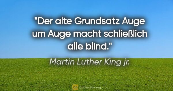 Martin Luther King jr. Zitat: "Der alte Grundsatz Auge um Auge macht schließlich alle blind."
