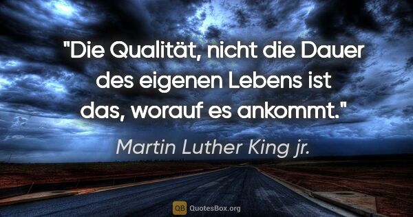 Martin Luther King jr. Zitat: "Die Qualität, nicht die Dauer des eigenen Lebens ist das,..."