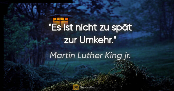 Martin Luther King jr. Zitat: "Es ist nicht zu spät zur Umkehr."