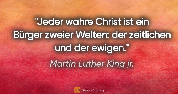 Martin Luther King jr. Zitat: "Jeder wahre Christ ist ein Bürger zweier Welten: der..."