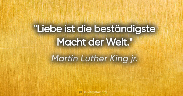 Martin Luther King jr. Zitat: "Liebe ist die beständigste Macht der Welt."