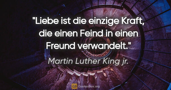 Martin Luther King jr. Zitat: "Liebe ist die einzige Kraft, die einen Feind in einen Freund..."