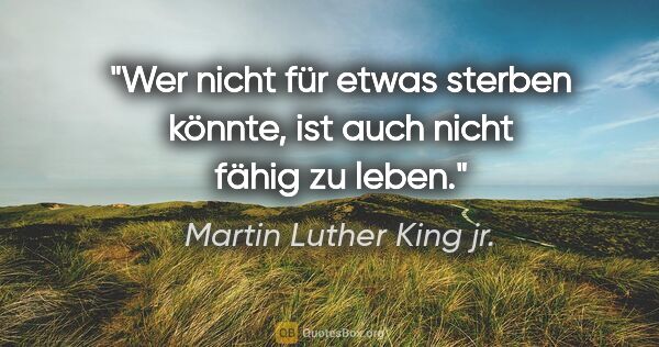 Martin Luther King jr. Zitat: "Wer nicht für etwas sterben könnte, ist auch nicht fähig zu..."