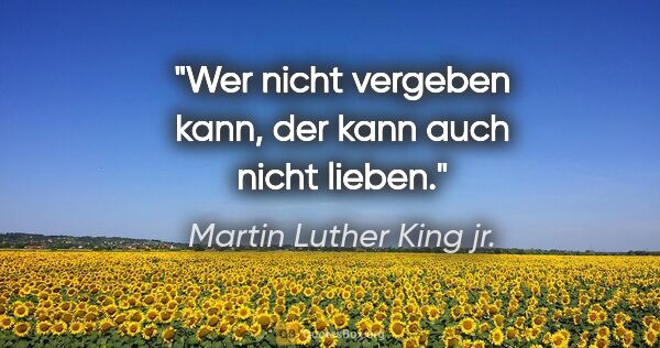 Martin Luther King jr. Zitat: "Wer nicht vergeben kann, der kann auch nicht lieben."