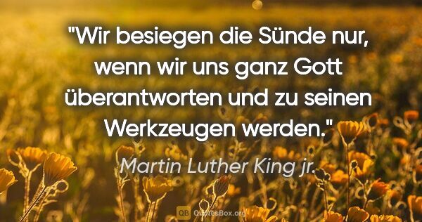 Martin Luther King jr. Zitat: "Wir besiegen die Sünde nur, wenn wir uns ganz Gott..."